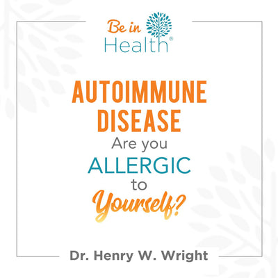Autoimmune Disease: Are You Allergic to Yourself? by Dr. Henry W. Wright