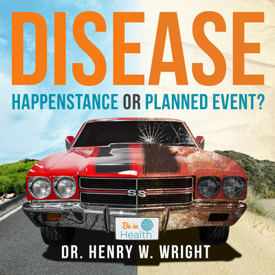 Disease: Happenstance or Planned Event? by Dr. Henry W. Wright